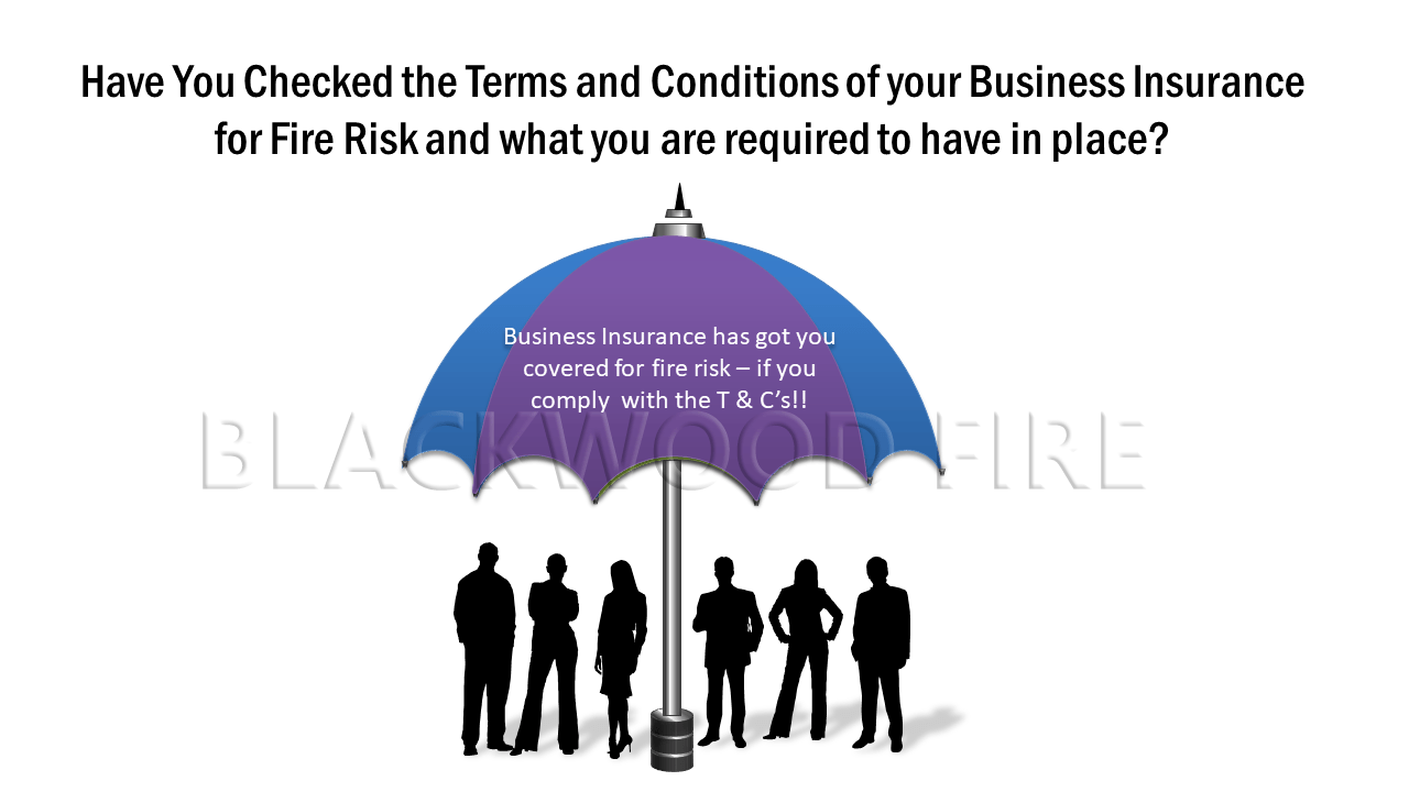 Have you checked the terms and conditions of your business or organisation insurance for fire risks and what you are required to have in place?
